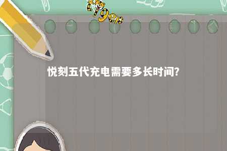 悦刻五代充电需要多长时间？ 